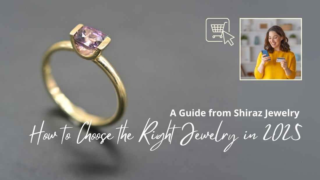 How to choose the right jewelry in 2025: A Guide from Shiraz Jewelry